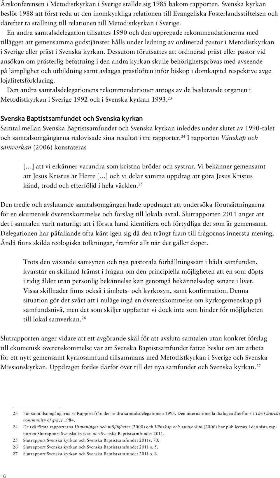 En andra samtalsdelegation tillsattes 1990 och den upprepade rekommendationerna med tillägget att gemensamma gudstjänster hålls under ledning av ordinerad pastor i Metodistkyrkan i Sverige eller