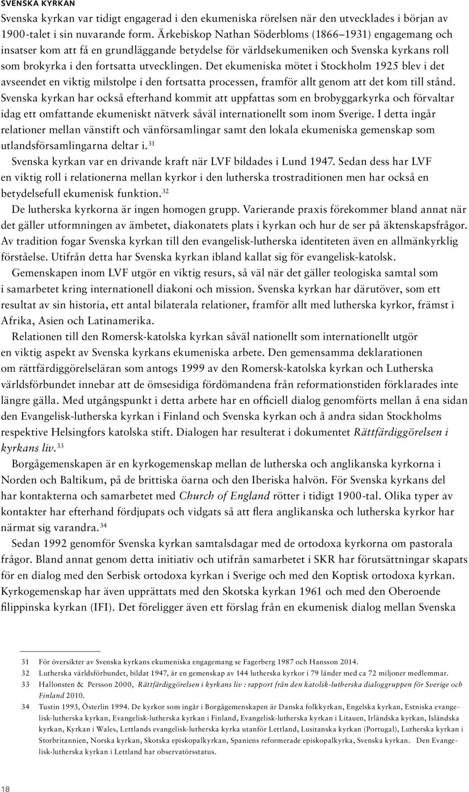 Det ekumeniska mötet i Stockholm 1925 blev i det avseendet en viktig milstolpe i den fortsatta processen, framför allt genom att det kom till stånd.