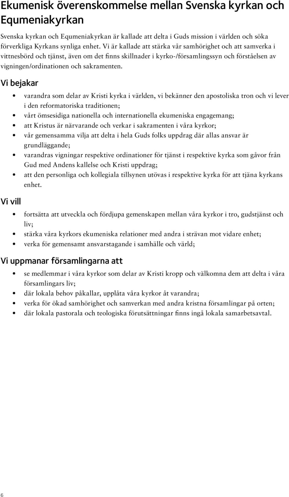 Vi bejakar Vi vill varandra som delar av Kristi kyrka i världen, vi bekänner den apostoliska tron och vi lever i den reformatoriska traditionen; vårt ömsesidiga nationella och internationella