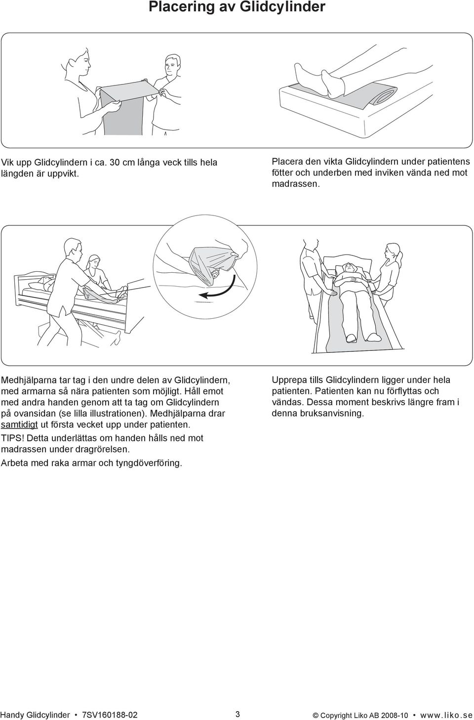 Medhjälparna tar tag i den undre delen av Glidcylindern, med armarna så nära patienten som möjligt.