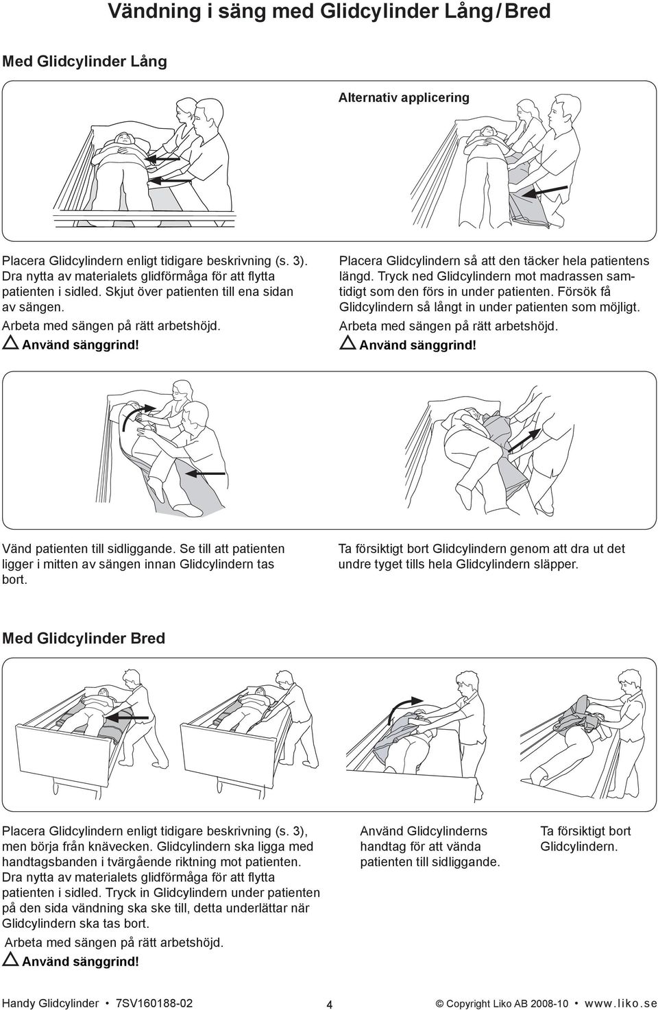 Placera Glidcylindern så att den täcker hela patientens längd. Tryck ned Glidcylindern mot madrassen samtidigt som den förs in under patienten.