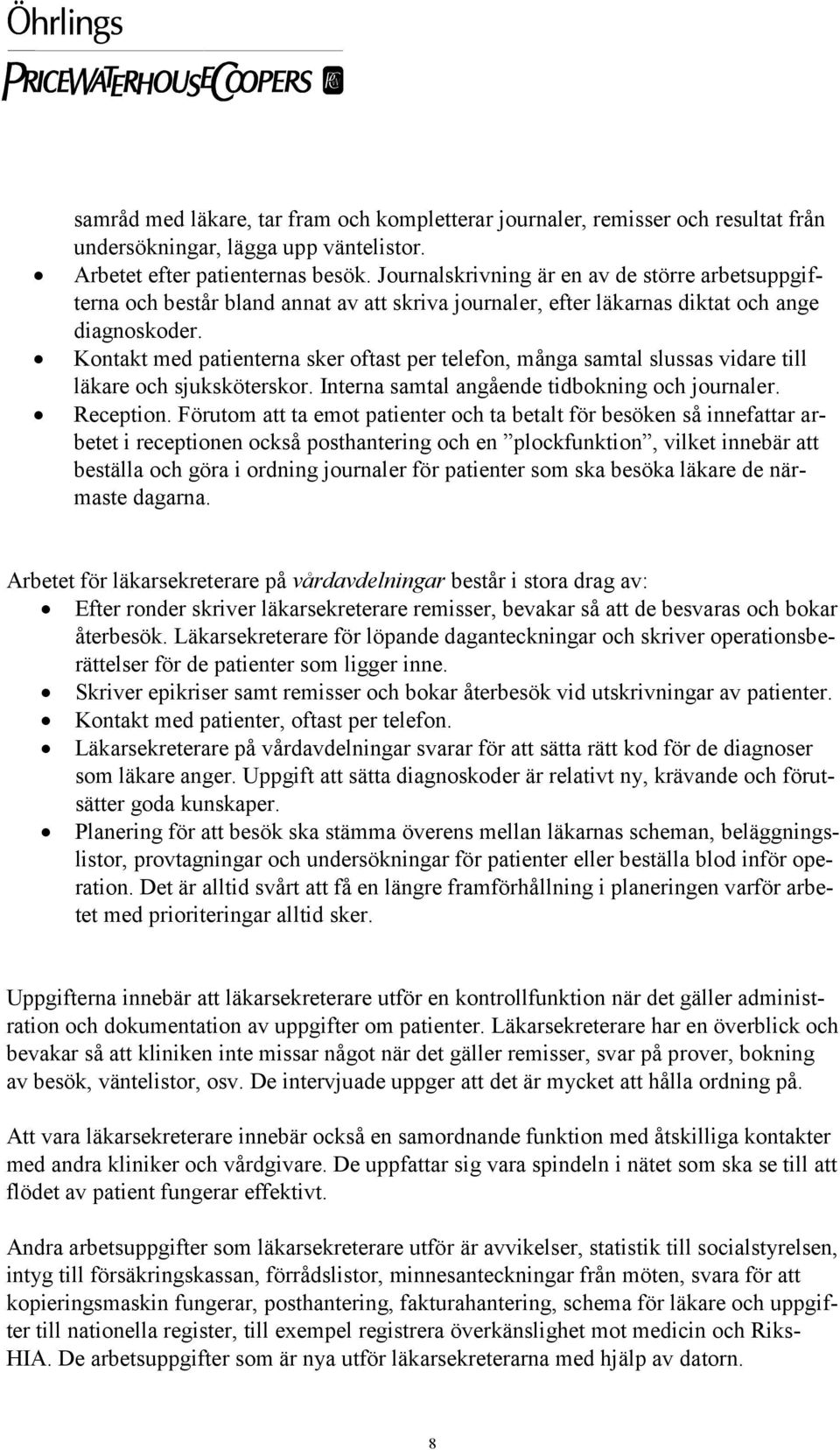 Kontakt med patienterna sker oftast per telefon, många samtal slussas vidare till läkare och sjuksköterskor. Interna samtal angående tidbokning och journaler. Reception.