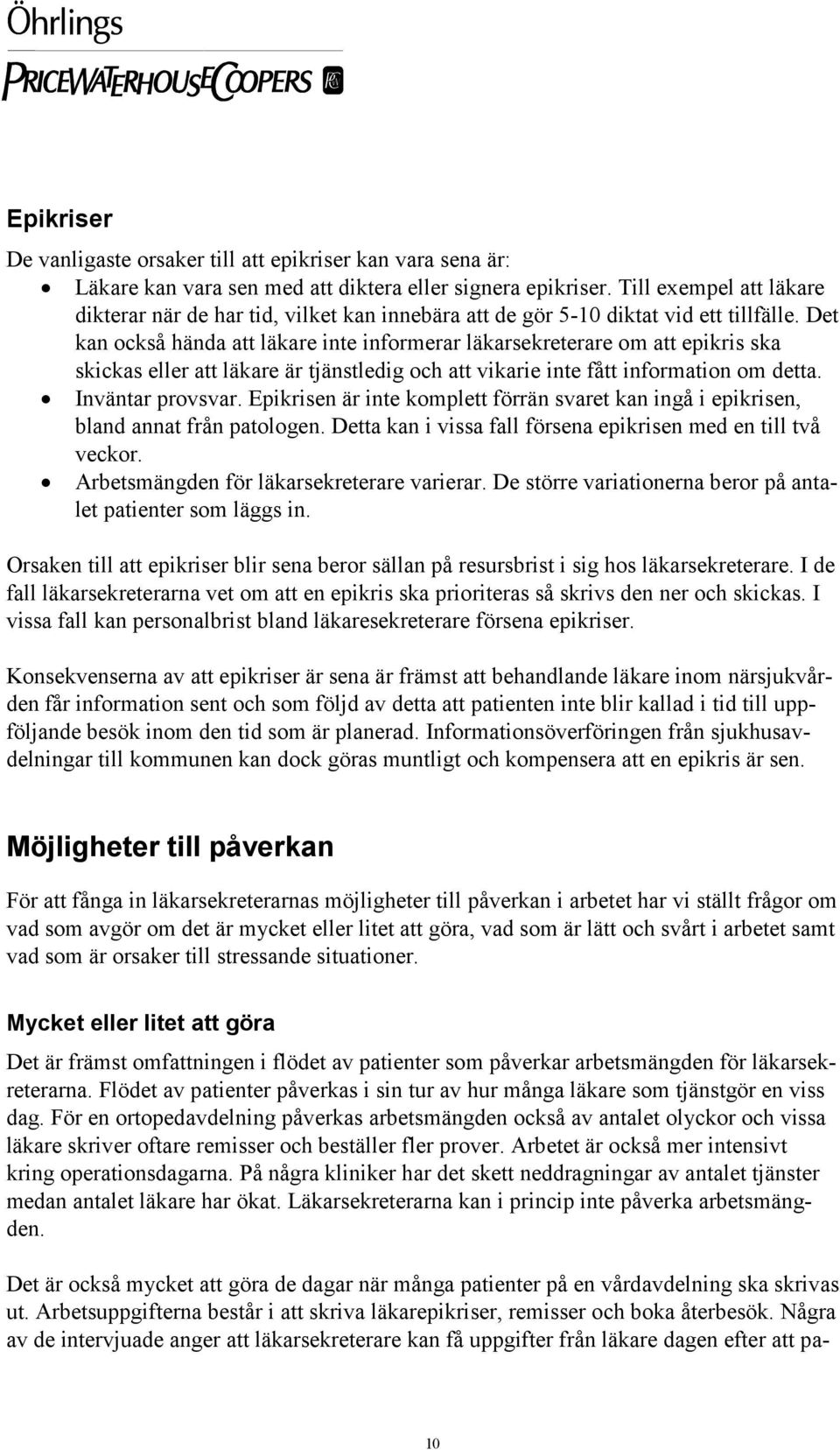 Det kan också hända att läkare inte informerar läkarsekreterare om att epikris ska skickas eller att läkare är tjänstledig och att vikarie inte fått information om detta. Inväntar provsvar.