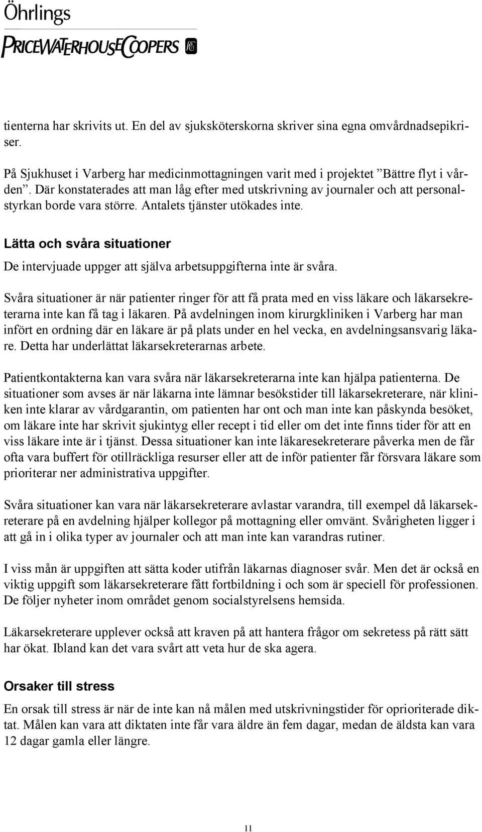 Lätta och svåra situationer De intervjuade uppger att själva arbetsuppgifterna inte är svåra.