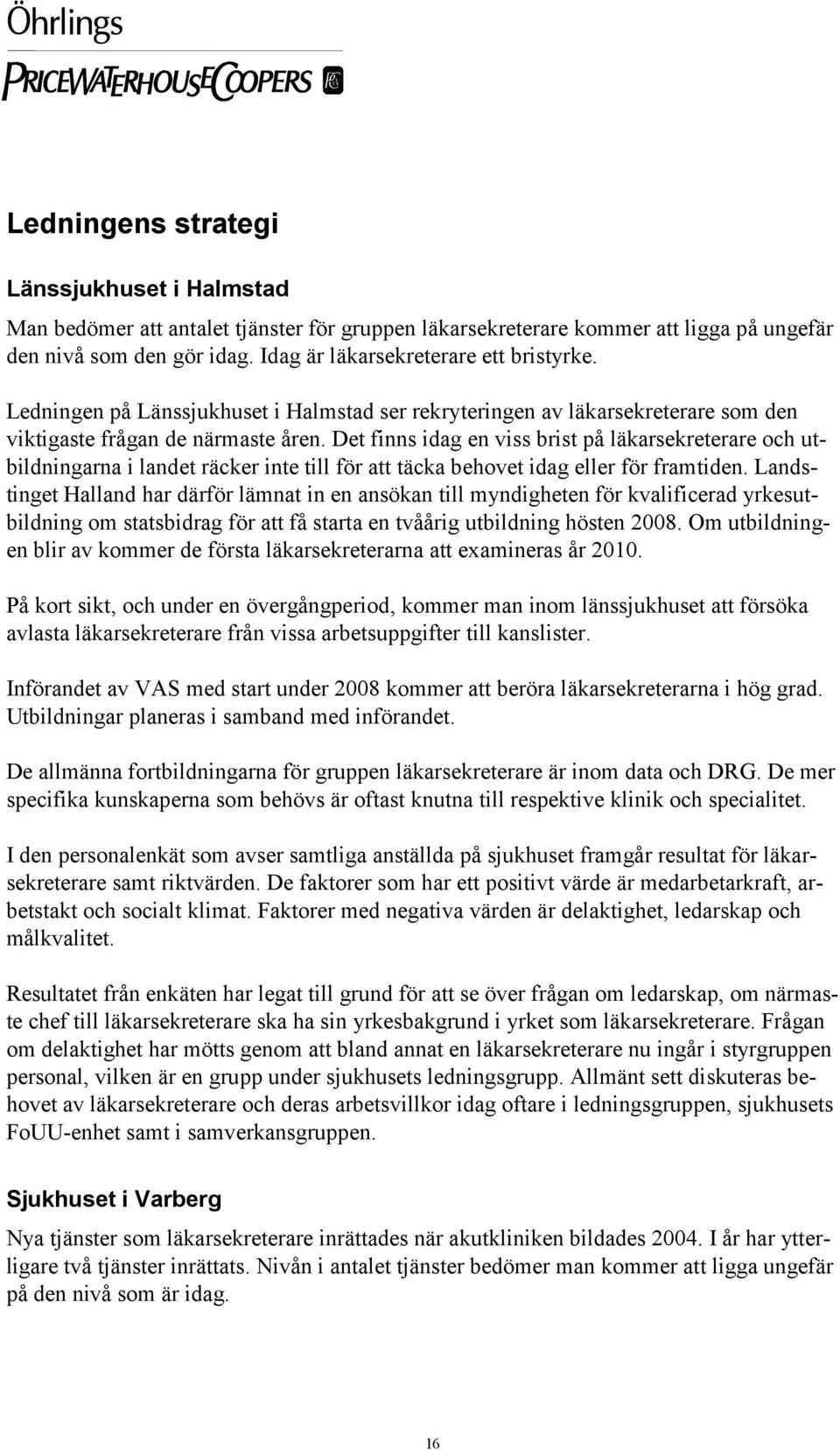 Det finns idag en viss brist på läkarsekreterare och utbildningarna i landet räcker inte till för att täcka behovet idag eller för framtiden.