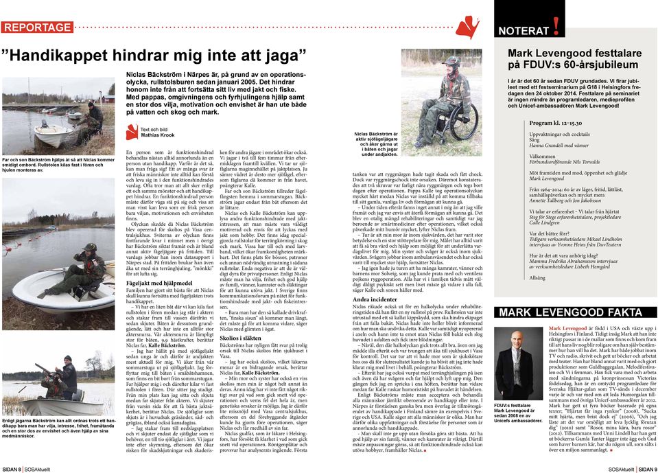 Niclas Bäckström i Närpes är, på grund av en operationsolycka, rullstolsburen sedan januari 2005. Det hindrar honom inte från att fortsätta sitt liv med jakt och fiske.