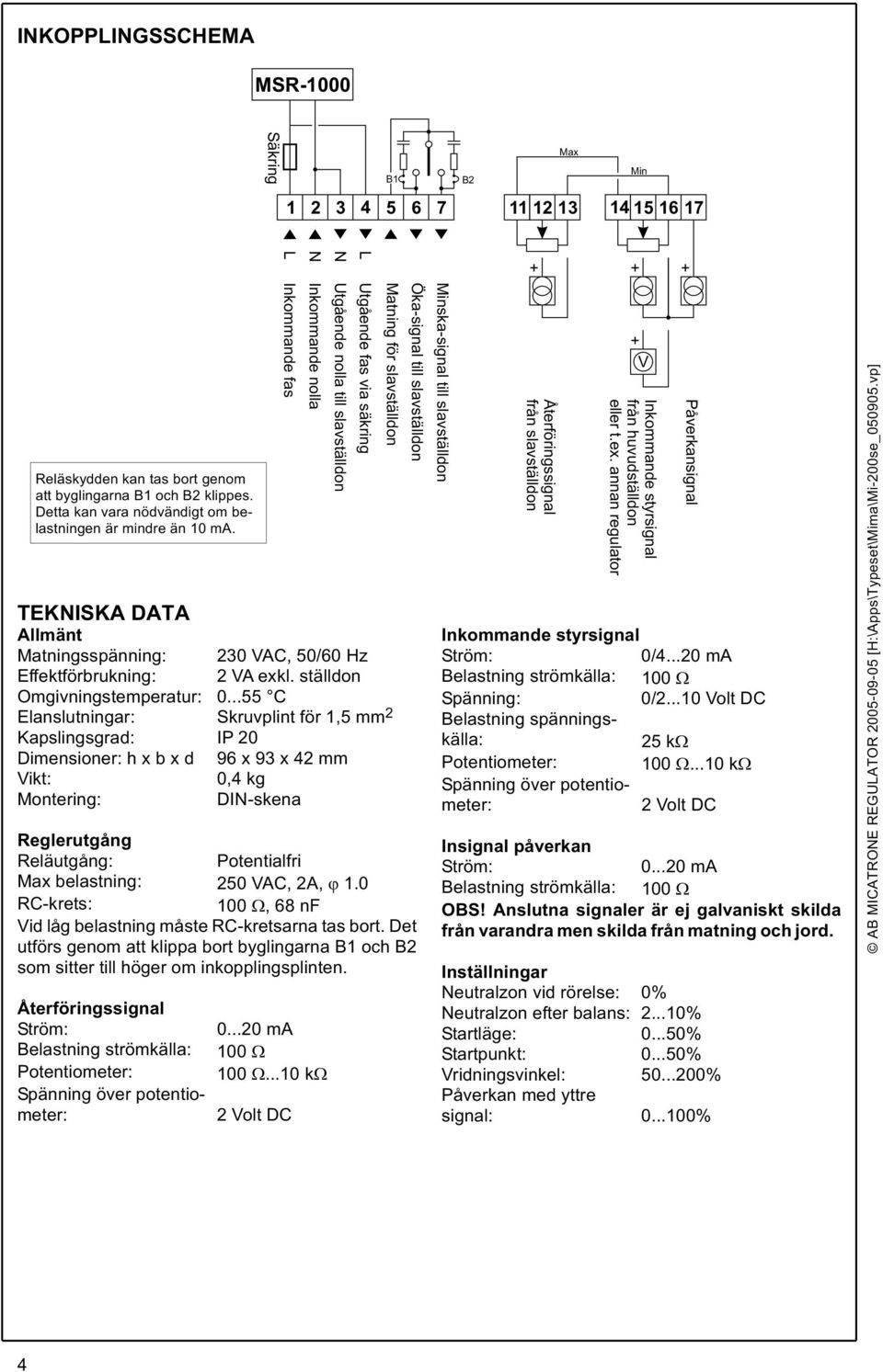 Detta kan vara nödvändigt om belastningen är mindre än 10 ma. TEKNISKA DATA Allmänt atningsspänning: 230 VAC, 50/60 Hz Effektförbrukning: 2 VA exkl. ställdon Omgivningstemperatur: 0.