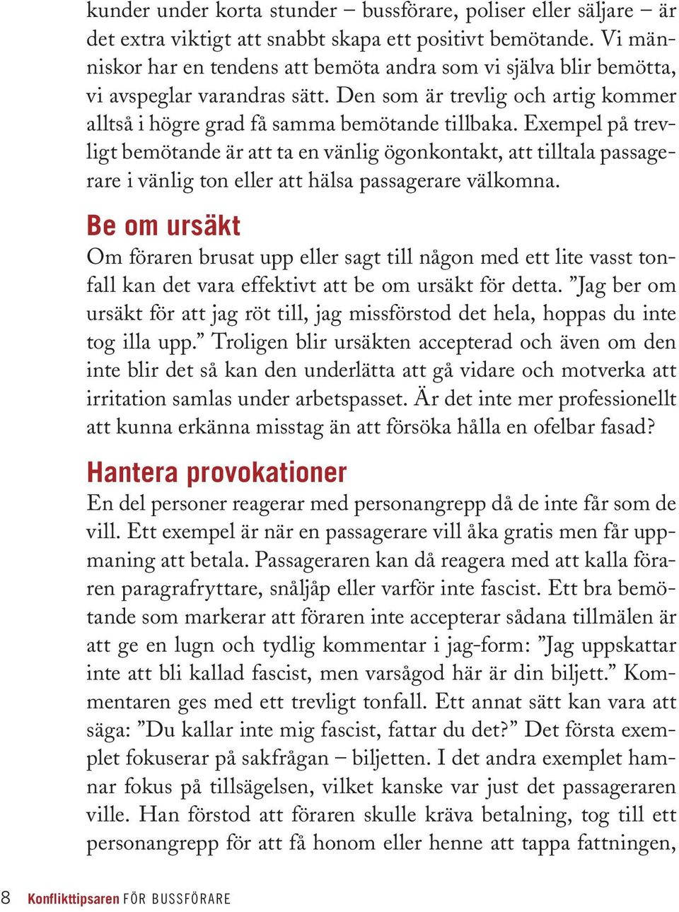 Exempel på trevligt bemötande är att ta en vänlig ögonkontakt, att tilltala passagerare i vänlig ton eller att hälsa passagerare välkomna.