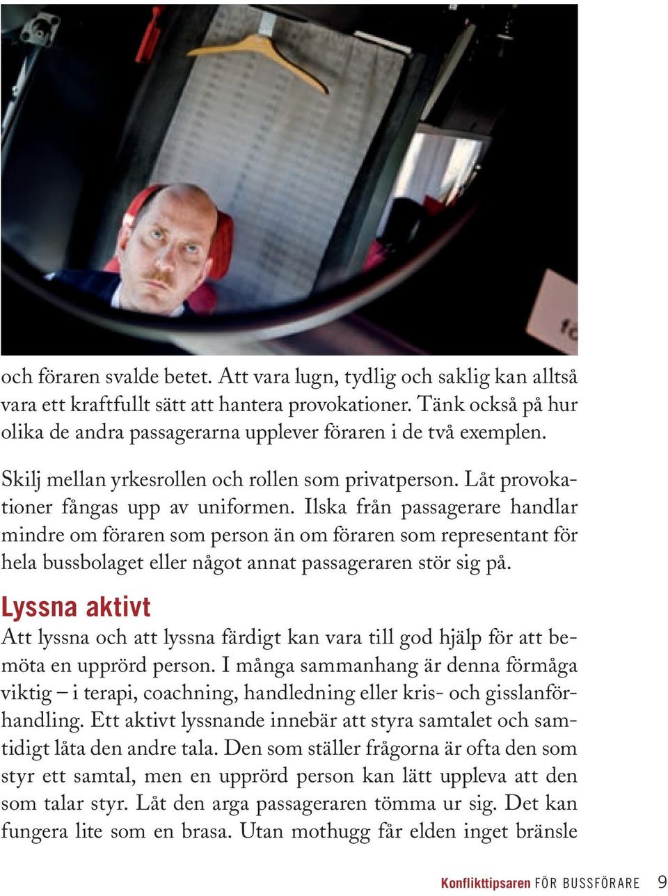 Ilska från passagerare handlar mindre om föraren som person än om föraren som representant för hela bussbolaget eller något annat passageraren stör sig på.