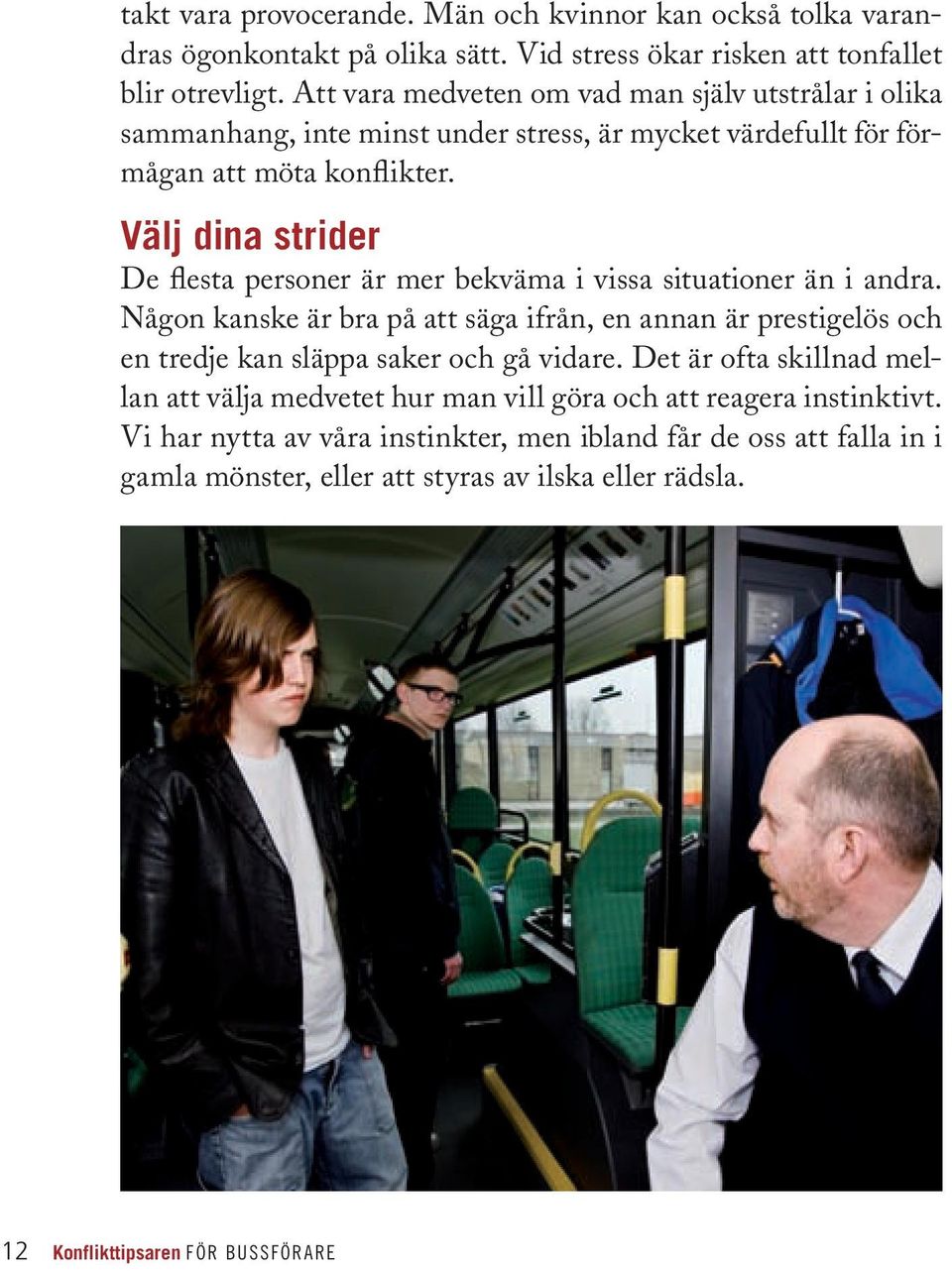 Välj dina strider De flesta personer är mer bekväma i vissa situationer än i andra.