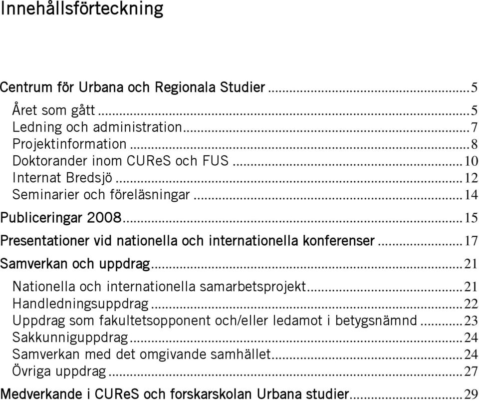 .. 15 Presentationer vid nationella och internationella konferenser... 17 Samverkan och uppdrag... 21 Nationella och internationella samarbetsprojekt.