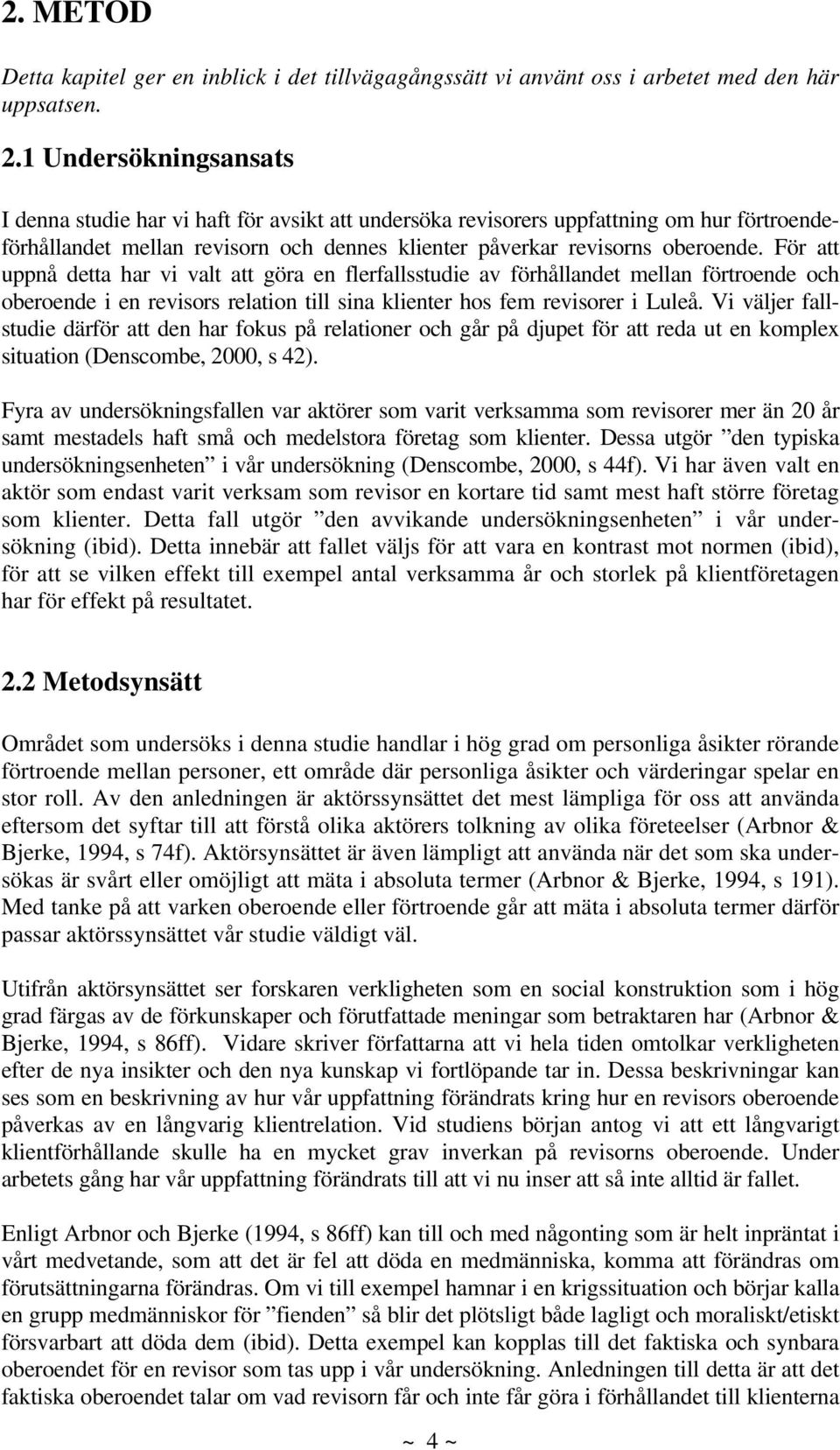 För att uppnå detta har vi valt att göra en flerfallsstudie av förhållandet mellan förtroende och oberoende i en revisors relation till sina klienter hos fem revisorer i Luleå.