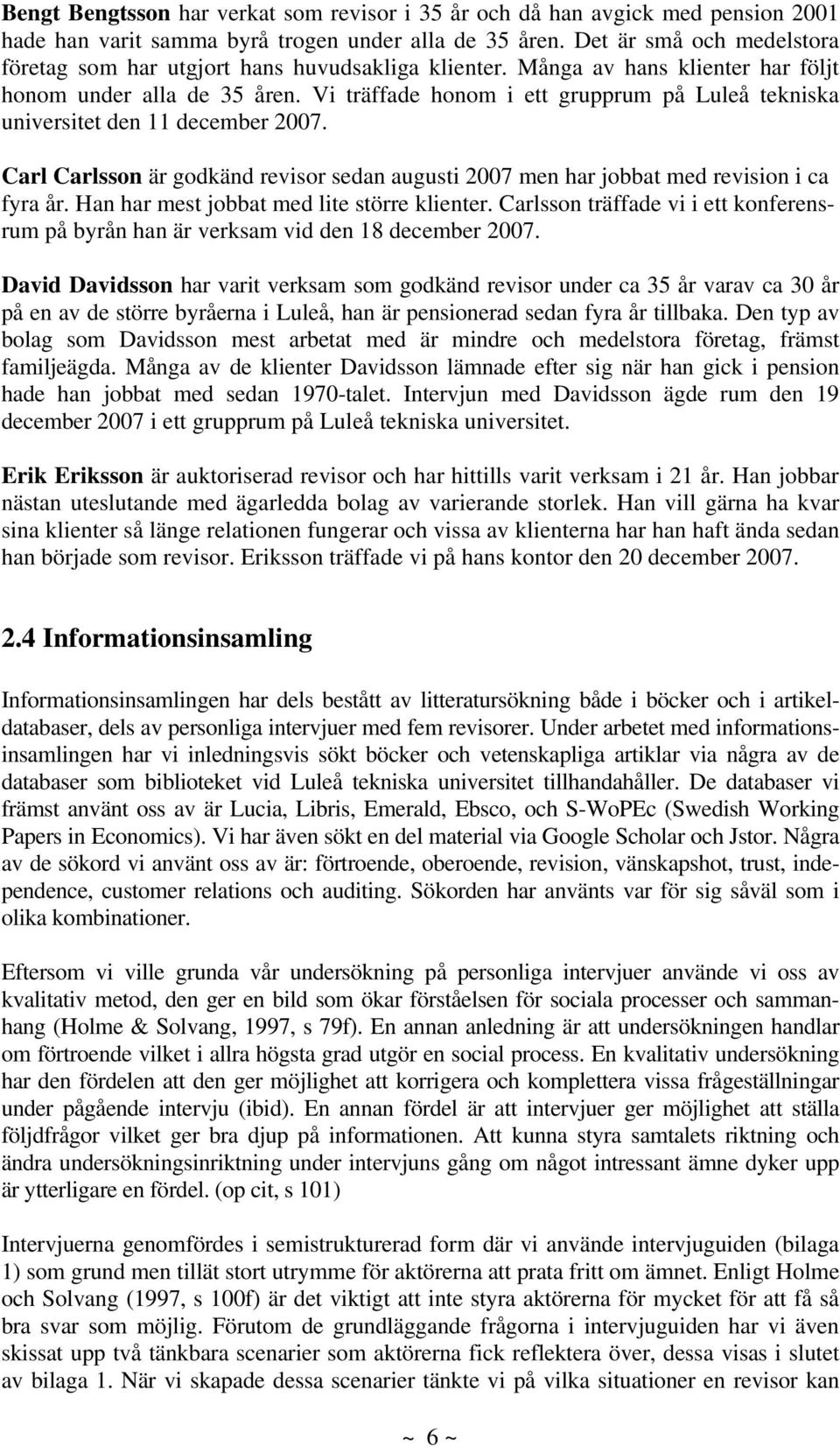 Vi träffade honom i ett grupprum på Luleå tekniska universitet den 11 december 2007. Carl Carlsson är godkänd revisor sedan augusti 2007 men har jobbat med revision i ca fyra år.