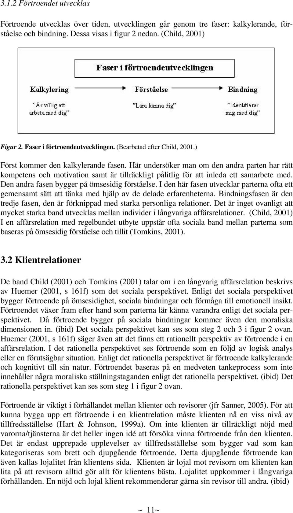 Här undersöker man om den andra parten har rätt kompetens och motivation samt är tillräckligt pålitlig för att inleda ett samarbete med. Den andra fasen bygger på ömsesidig förståelse.