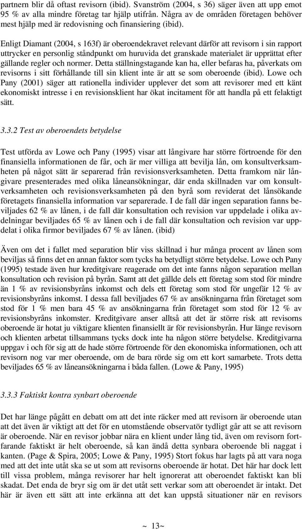 Enligt Diamant (2004, s 163f) är oberoendekravet relevant därför att revisorn i sin rapport uttrycker en personlig ståndpunkt om huruvida det granskade materialet är upprättat efter gällande regler