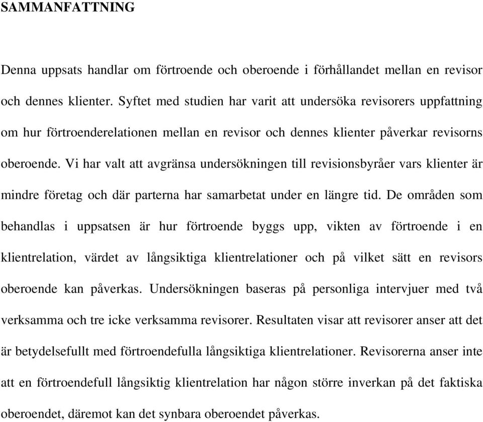 Vi har valt att avgränsa undersökningen till revisionsbyråer vars klienter är mindre företag och där parterna har samarbetat under en längre tid.