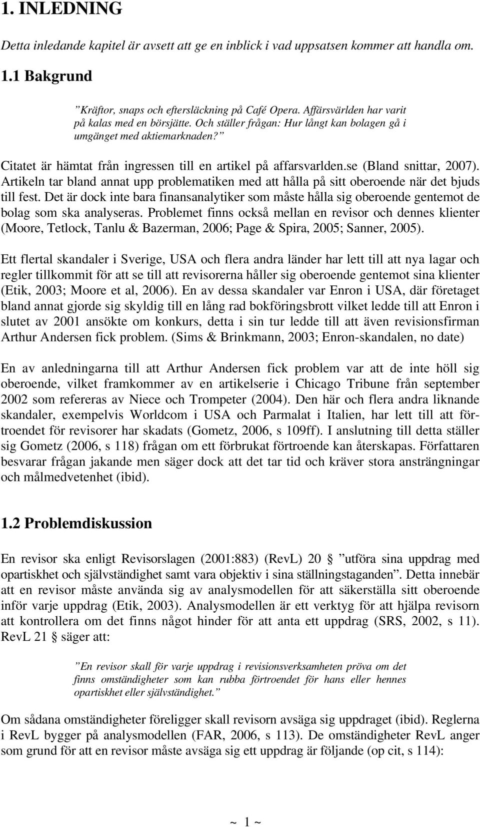 se (Bland snittar, 2007). Artikeln tar bland annat upp problematiken med att hålla på sitt oberoende när det bjuds till fest.