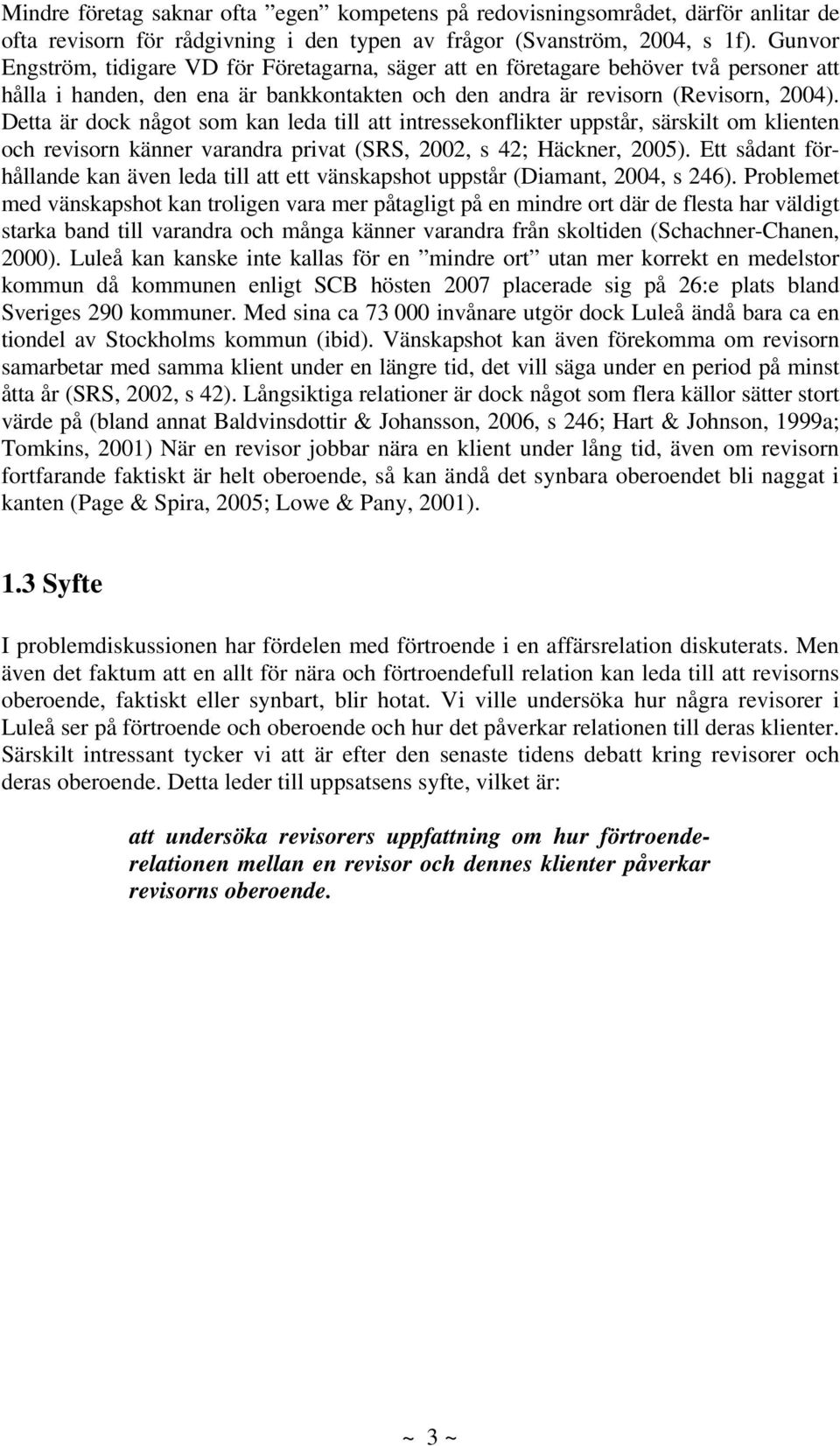 Detta är dock något som kan leda till att intressekonflikter uppstår, särskilt om klienten och revisorn känner varandra privat (SRS, 2002, s 42; Häckner, 2005).