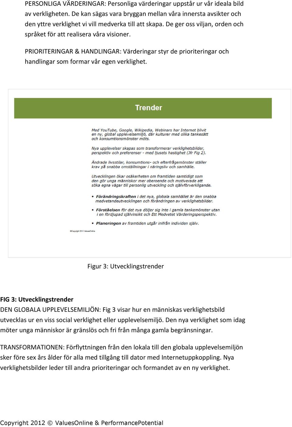 PRIORITERINGAR & HANDLINGAR: Värderingar styr de prioriteringar och handlingar som formar vår egen verklighet.