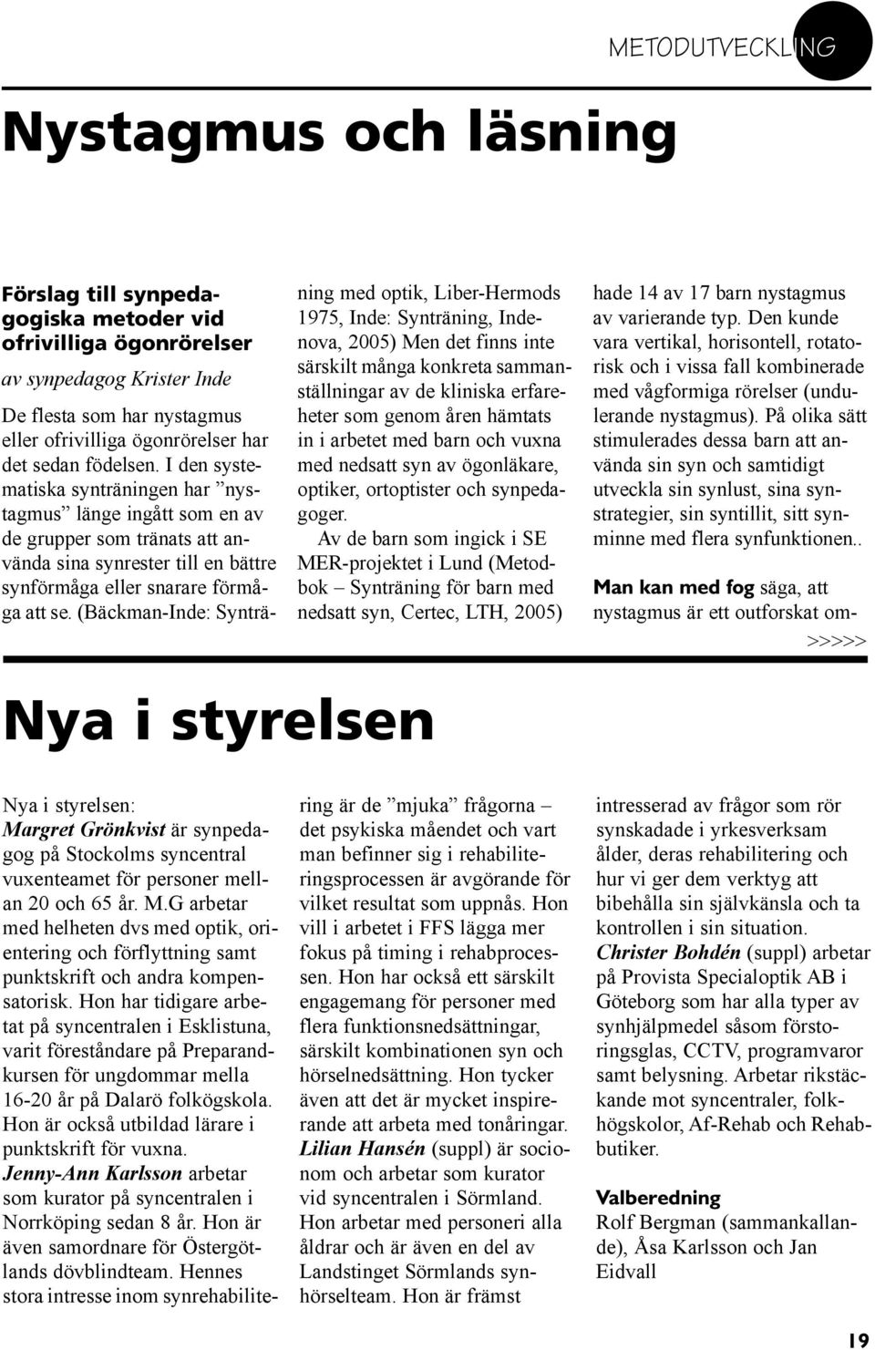 (Bäckman-Inde: Synträning med optik, Liber-Hermods 1975, Inde: Synträning, Indenova, 2005) Men det finns inte särskilt många konkreta sammanställningar av de kliniska erfareheter som genom åren