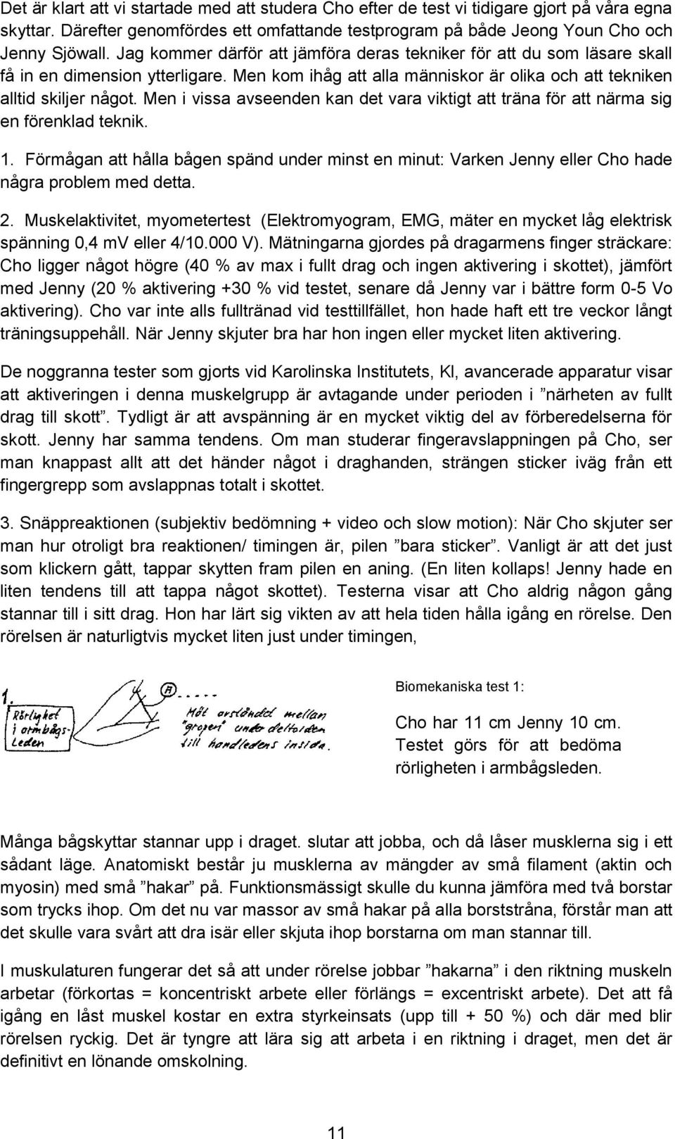 Men i vissa avseenden kan det vara viktigt att träna för att närma sig en förenklad teknik. 1. Förmågan att hålla bågen spänd under minst en minut: Varken Jenny eller Cho hade några problem med detta.