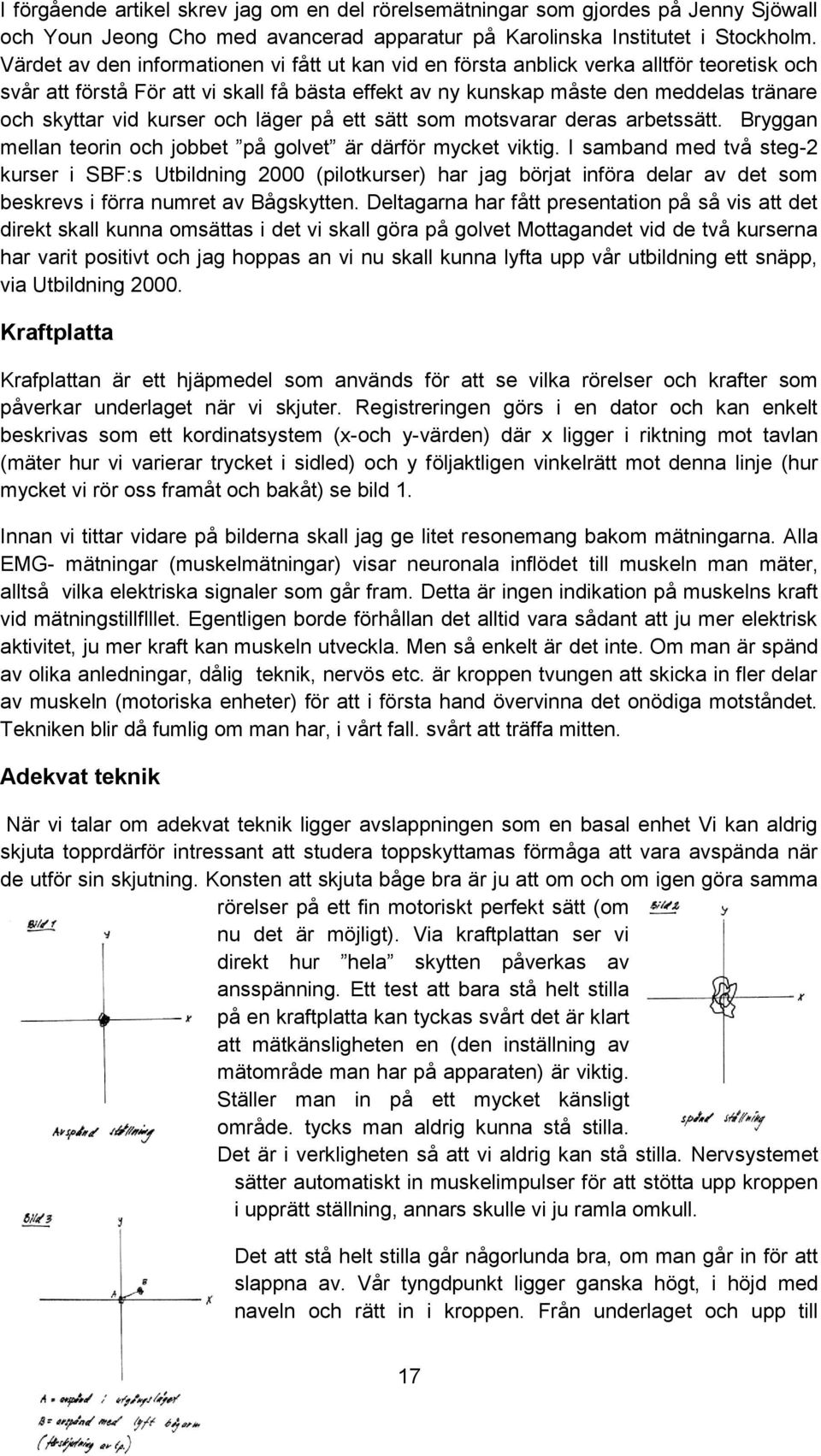 kurser och läger på ett sätt som motsvarar deras arbetssätt. Bryggan mellan teorin och jobbet på golvet är därför mycket viktig.