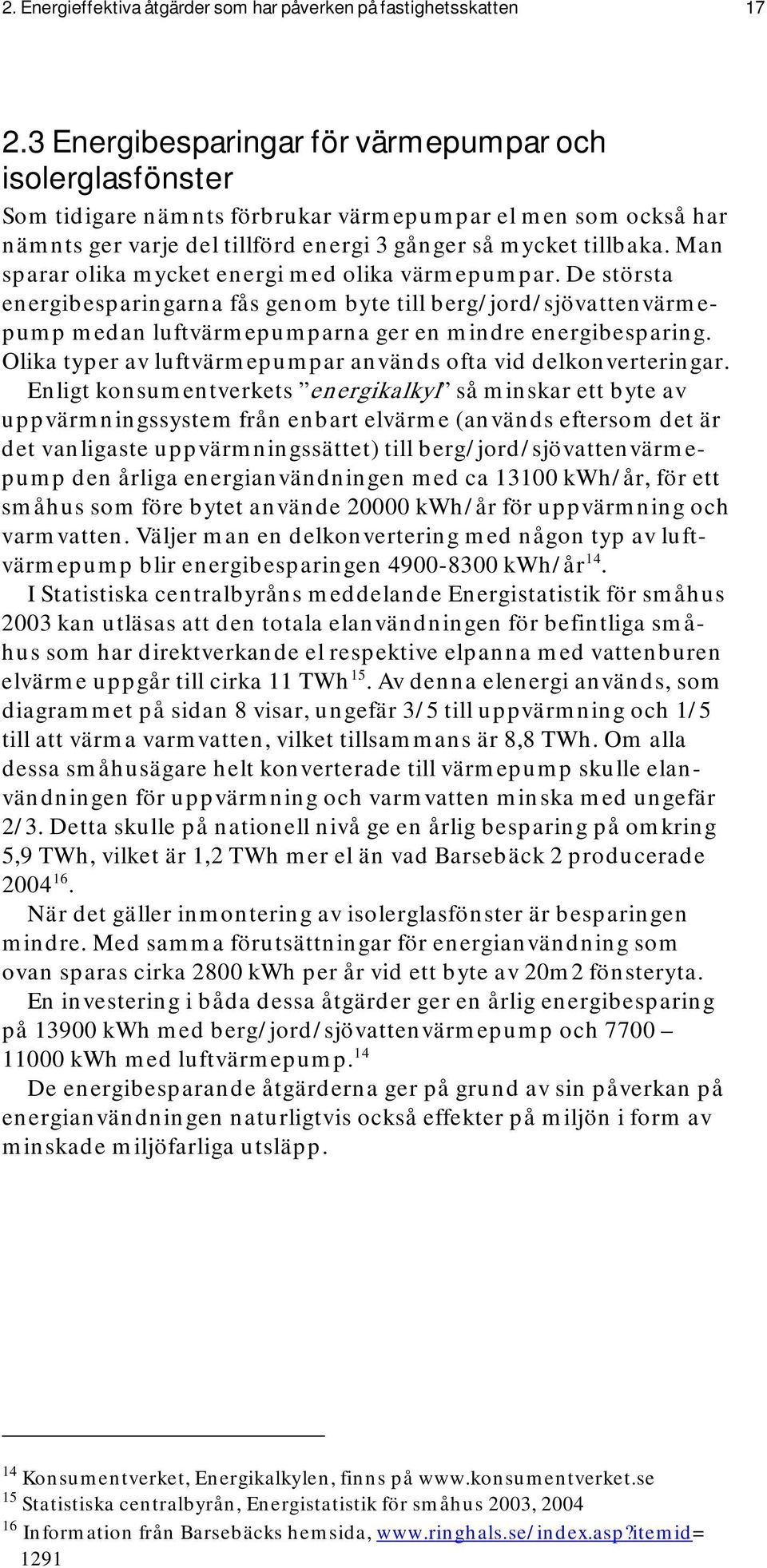 Man sparar olika mycket energi med olika värmepumpar. De största energibesparingarna fås genom byte till berg/jord/sjövattenvärmepump medan luftvärmepumparna ger en mindre energibesparing.