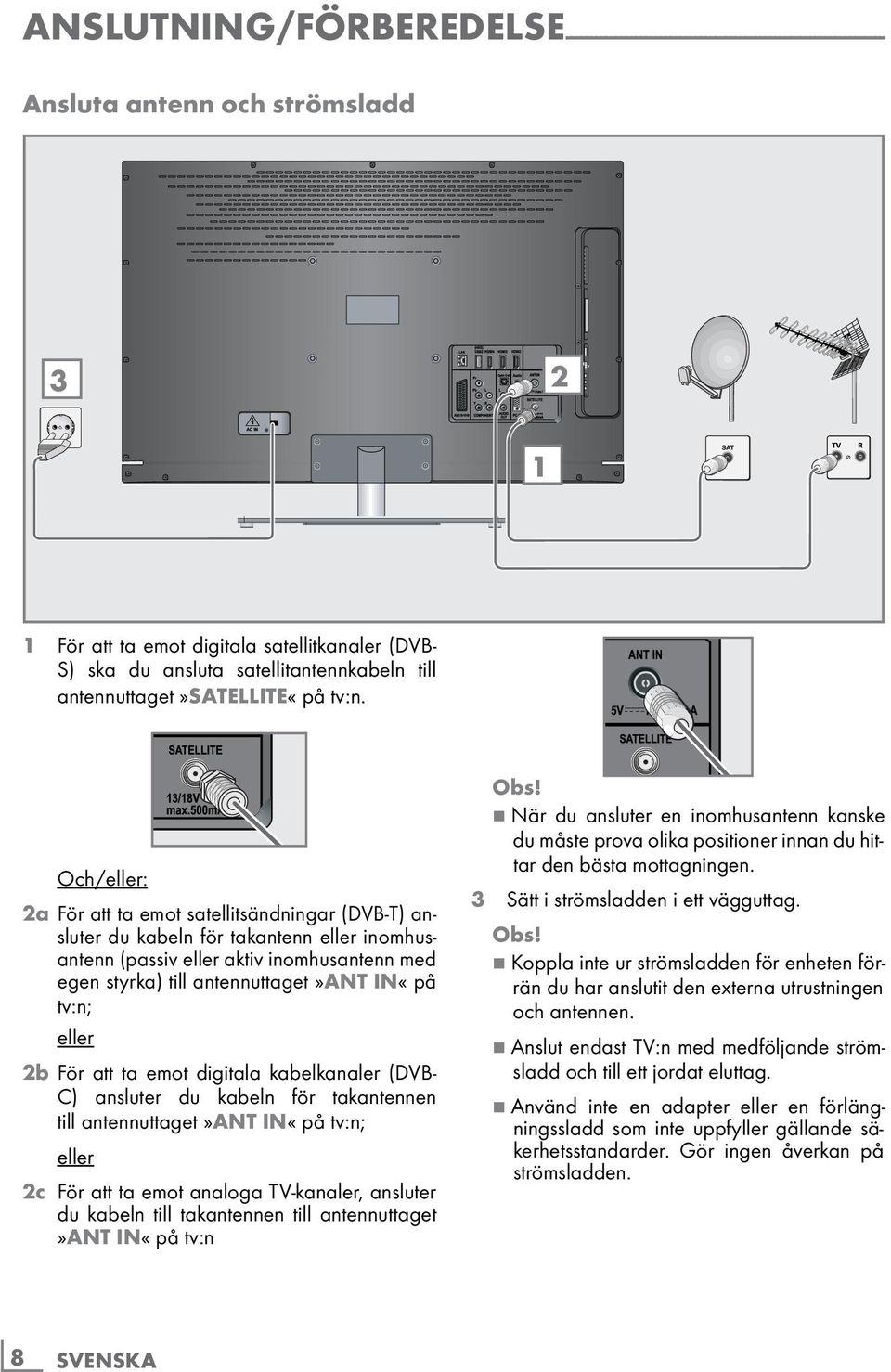 Och/eller: 2a För att ta emot satellitsändningar (DVB-T) ansluter du kabeln för takantenn eller inomhusantenn (passiv eller aktiv inomhusantenn med egen styrka) till antennuttaget»ant IN«på tv:n;