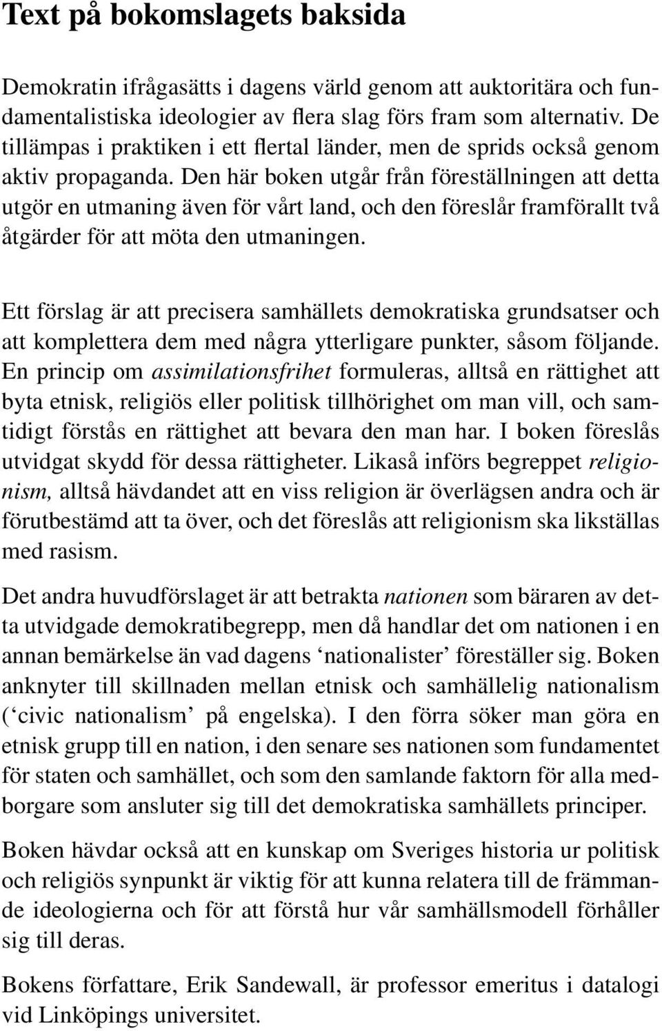 Den här boken utgår från föreställningen att detta utgör en utmaning även för vårt land, och den föreslår framförallt två åtgärder för att möta den utmaningen.