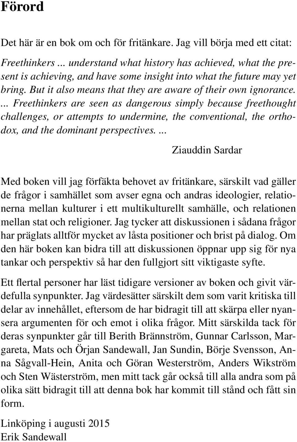 ... Freethinkers are seen as dangerous simply because freethought challenges, or attempts to undermine, the conventional, the orthodox, and the dominant perspectives.