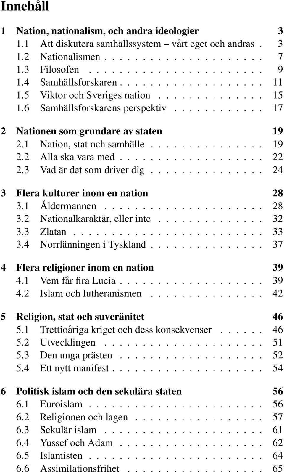 1 Nation, stat och samhälle............... 19 2.2 Alla ska vara med................... 22 2.3 Vad är det som driver dig............... 24 3 Flera kulturer inom en nation 28 3.