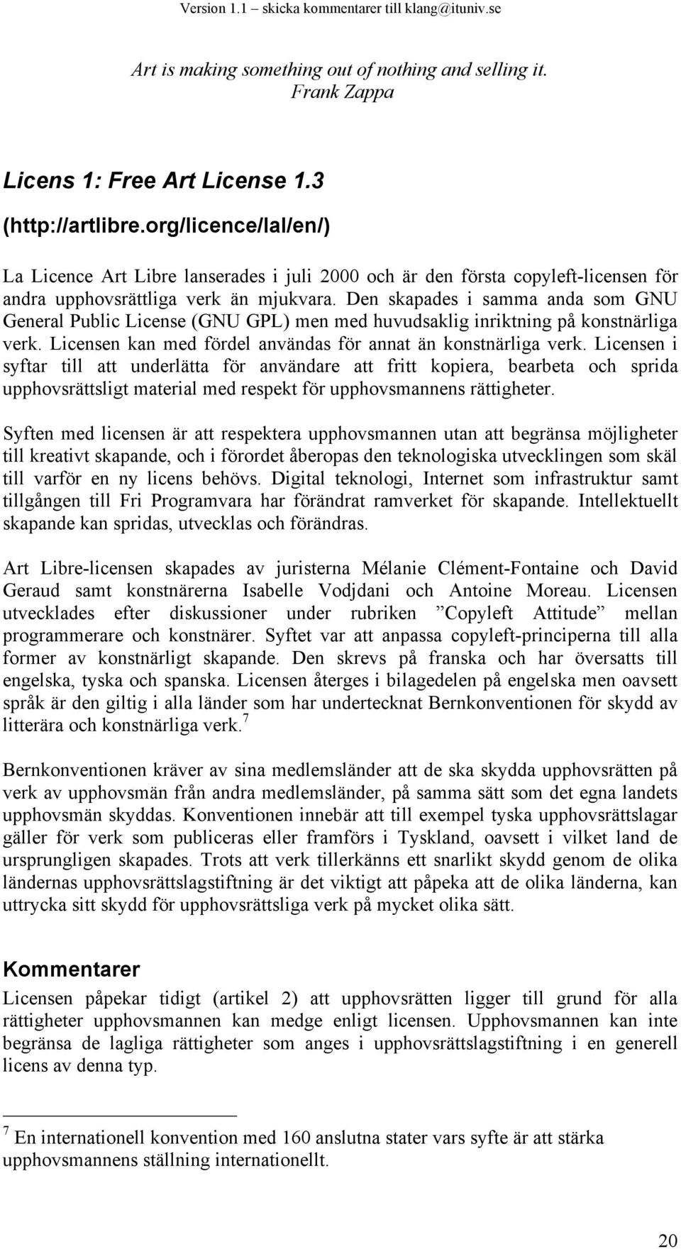 Den skapades i samma anda som GNU General Public License (GNU GPL) men med huvudsaklig inriktning på konstnärliga verk. Licensen kan med fördel användas för annat än konstnärliga verk.