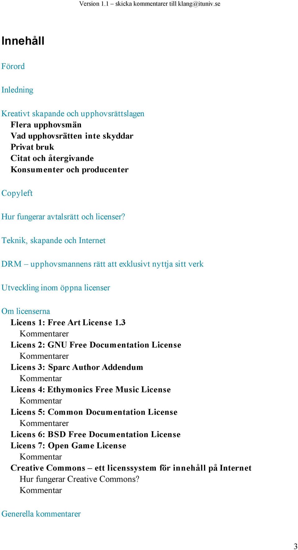 3 Kommentarer Licens 2: GNU Free Documentation License Kommentarer Licens 3: Sparc Author Addendum Kommentar Licens 4: Ethymonics Free Music License Kommentar Licens 5: Common Documentation License