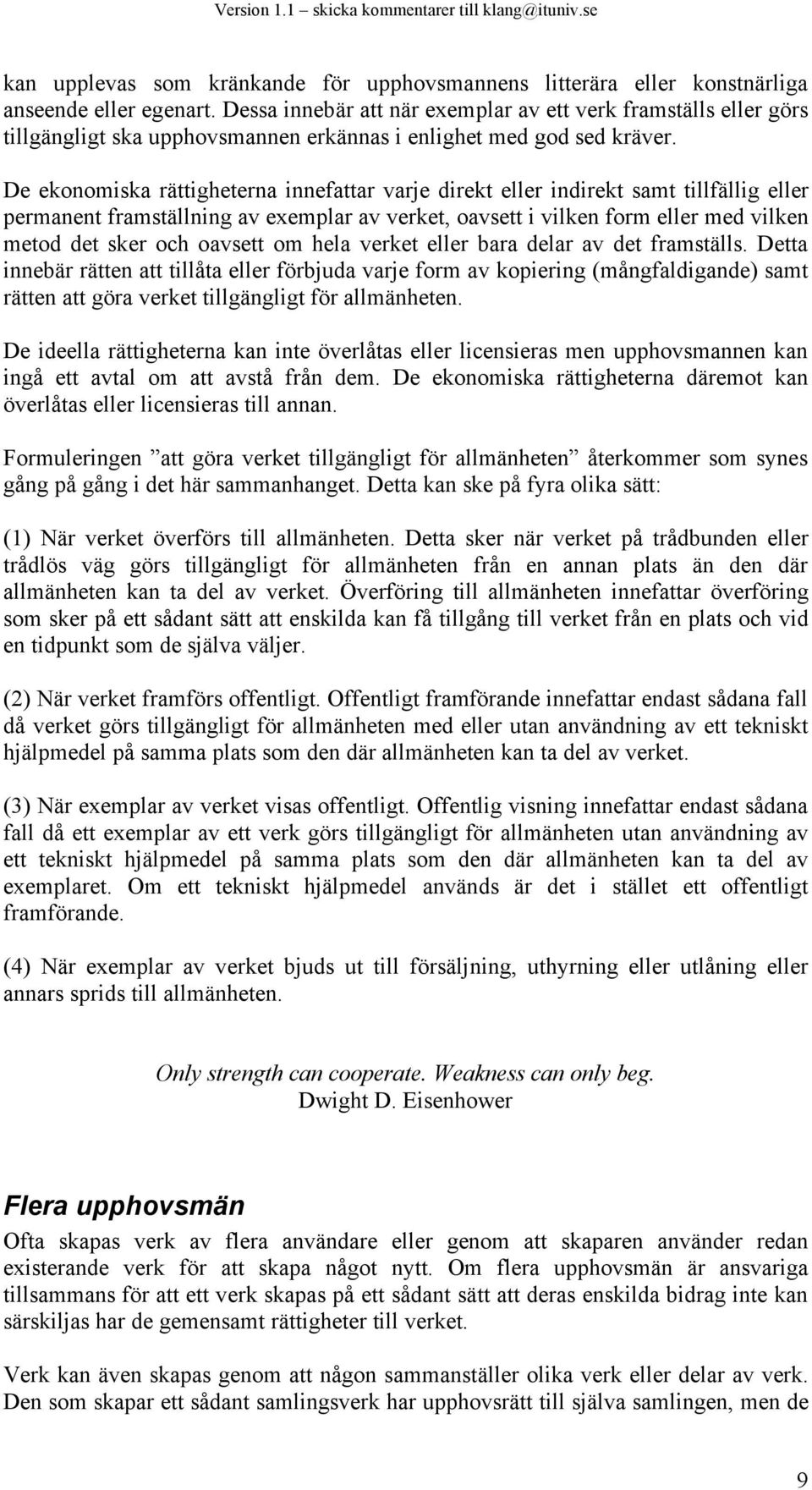 De ekonomiska rättigheterna innefattar varje direkt eller indirekt samt tillfällig eller permanent framställning av exemplar av verket, oavsett i vilken form eller med vilken metod det sker och