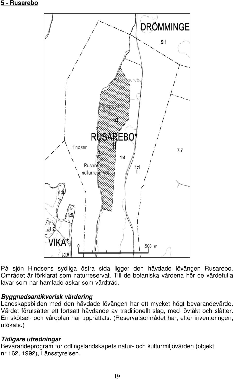 Byggnadsantikvarisk värdering Landskapsbilden med den hävdade lövängen har ett mycket högt bevarandevärde.