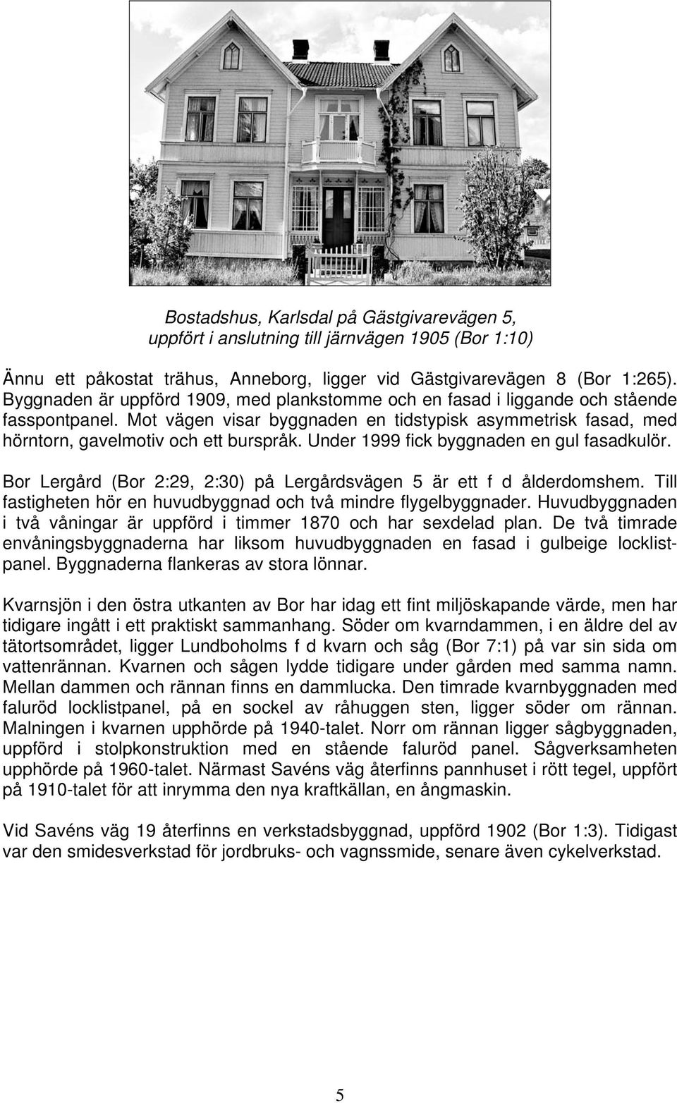 Under 1999 fick byggnaden en gul fasadkulör. Bor Lergård (Bor 2:29, 2:30) på Lergårdsvägen 5 är ett f d ålderdomshem. Till fastigheten hör en huvudbyggnad och två mindre flygelbyggnader.