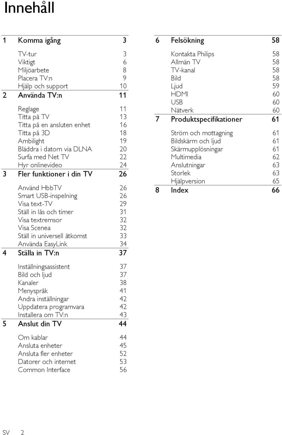 Visa Scenea 32 Ställ in universell åtkomst 33 Använda EasyLink 34 4 Ställa in TV:n 37 Inställningsassistent 37 Bild och ljud 37 Kanaler 38 Menyspråk 41 Andra inställningar 42 Uppdatera programvara 42