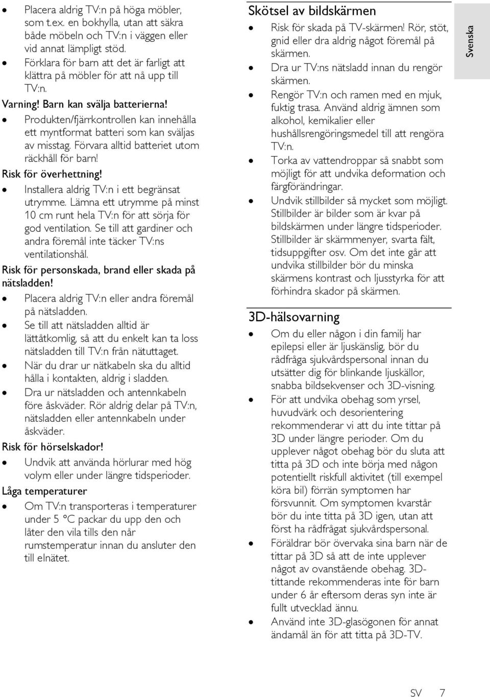 Produkten/fjärrkontrollen kan innehålla ett myntformat batteri som kan sväljas av misstag. Förvara alltid batteriet utom räckhåll för barn! Risk för överhettning!