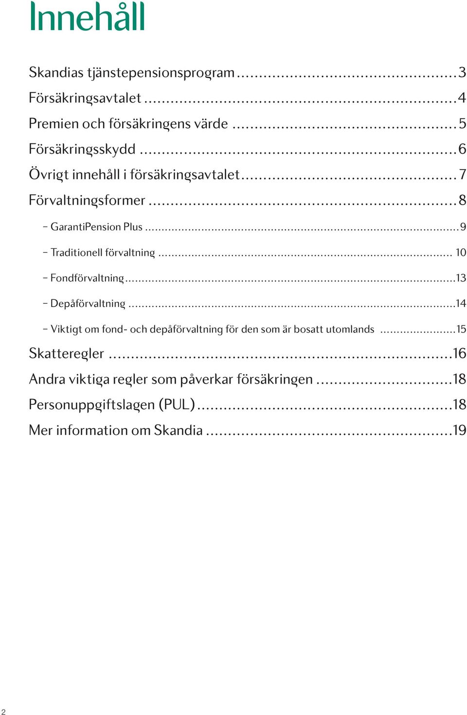 .. 10 Fondförvaltnin...13 Depåförvaltnin...14 Viktigt om fond- och depåförvaltning för den som är bosatt utomlands.