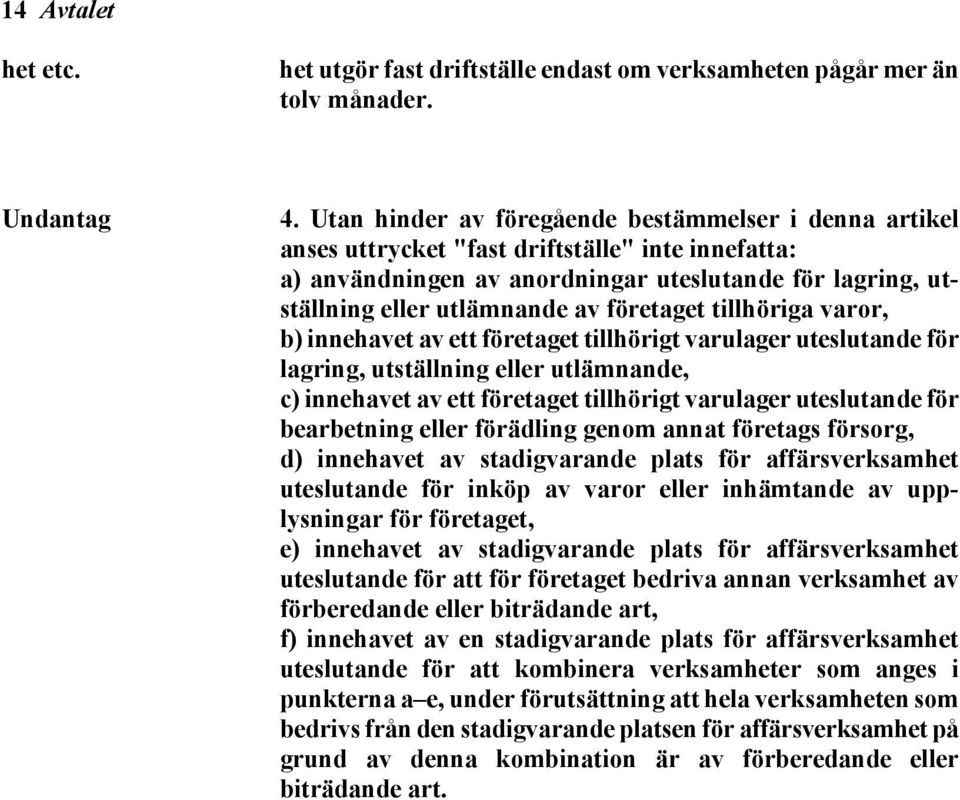 företaget tillhöriga varor, b) innehavet av ett företaget tillhörigt varulager uteslutande för lagring, utställning eller utlämnande, c) innehavet av ett företaget tillhörigt varulager uteslutande