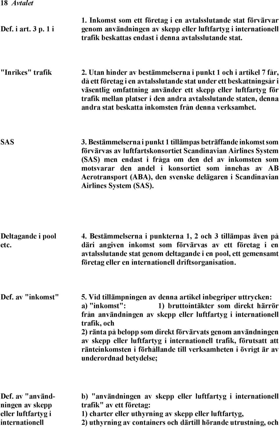 Utan hinder av bestämmelserna i punkt 1 och i artikel 7 får, då ett företag i en avtalsslutande stat under ett beskattningsår i väsentlig omfattning använder ett skepp eller luftfartyg för trafik