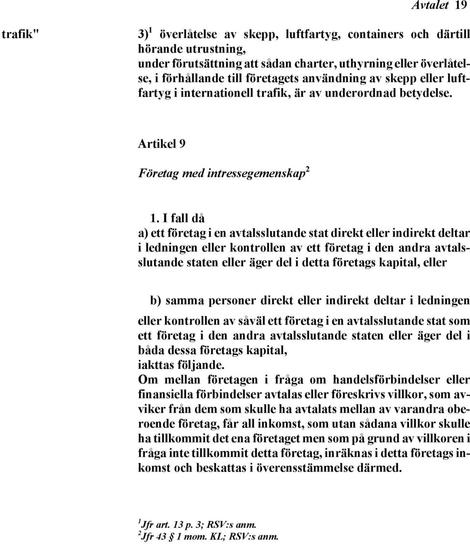 I fall då a) ett företag i en avtalsslutande stat direkt eller indirekt deltar i ledningen eller kontrollen av ett företag i den andra avtalsslutande staten eller äger del i detta företags kapital,