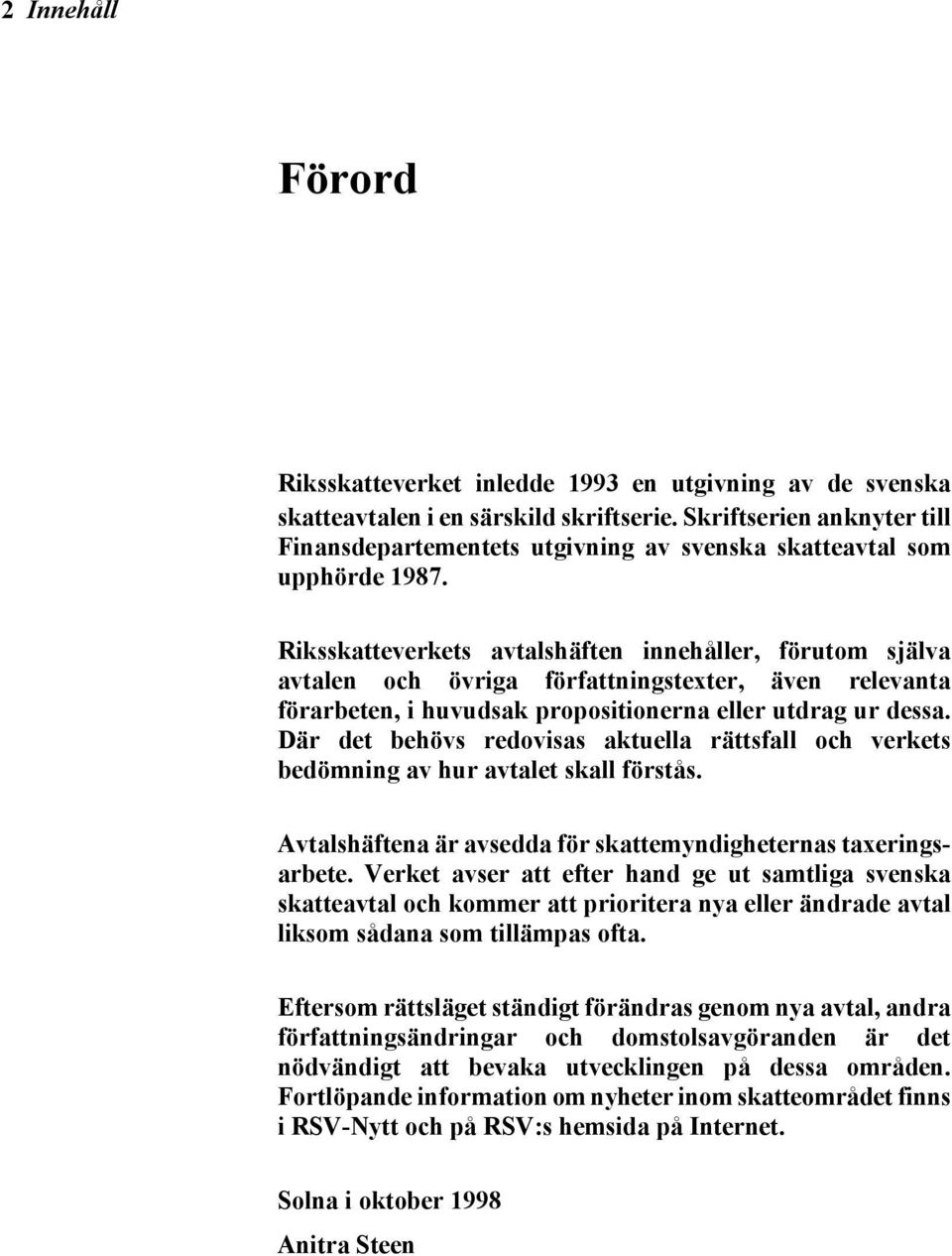 Riksskatteverkets avtalshäften innehåller, förutom själva avtalen och övriga författningstexter, även relevanta förarbeten, i huvudsak propositionerna eller utdrag ur dessa.