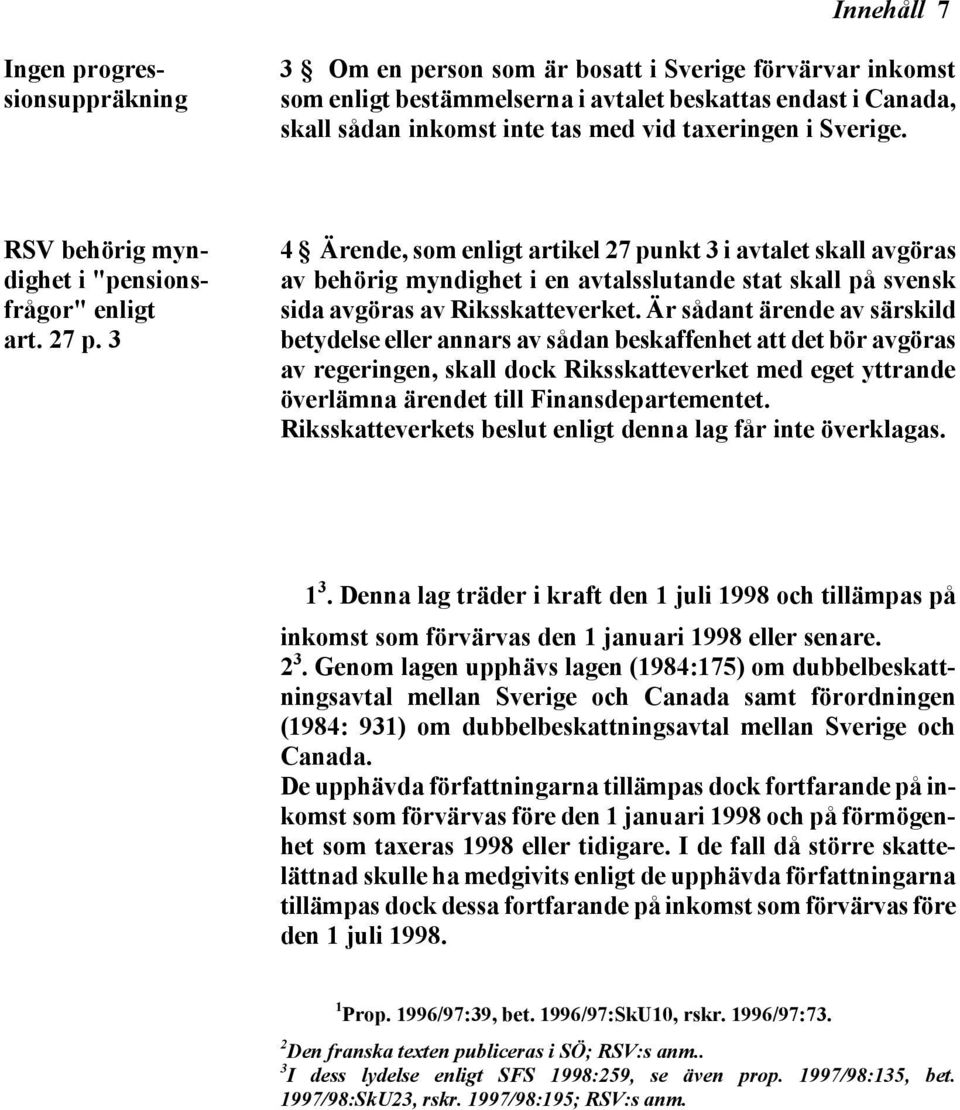 3 4 Ärende, som enligt artikel 27 punkt 3 i avtalet skall avgöras av behörig myndighet i en avtalsslutande stat skall på svensk sida avgöras av Riksskatteverket.