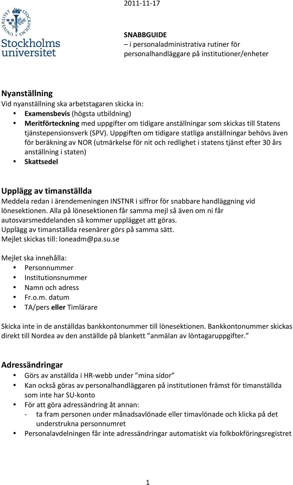 Uppgiften om tidigare statliga anställningar behövs även för beräkning av NOR (utmärkelse för nit och redlighet i statens tjänst efter 30 års anställning i staten) Skattsedel Upplägg av timanställda