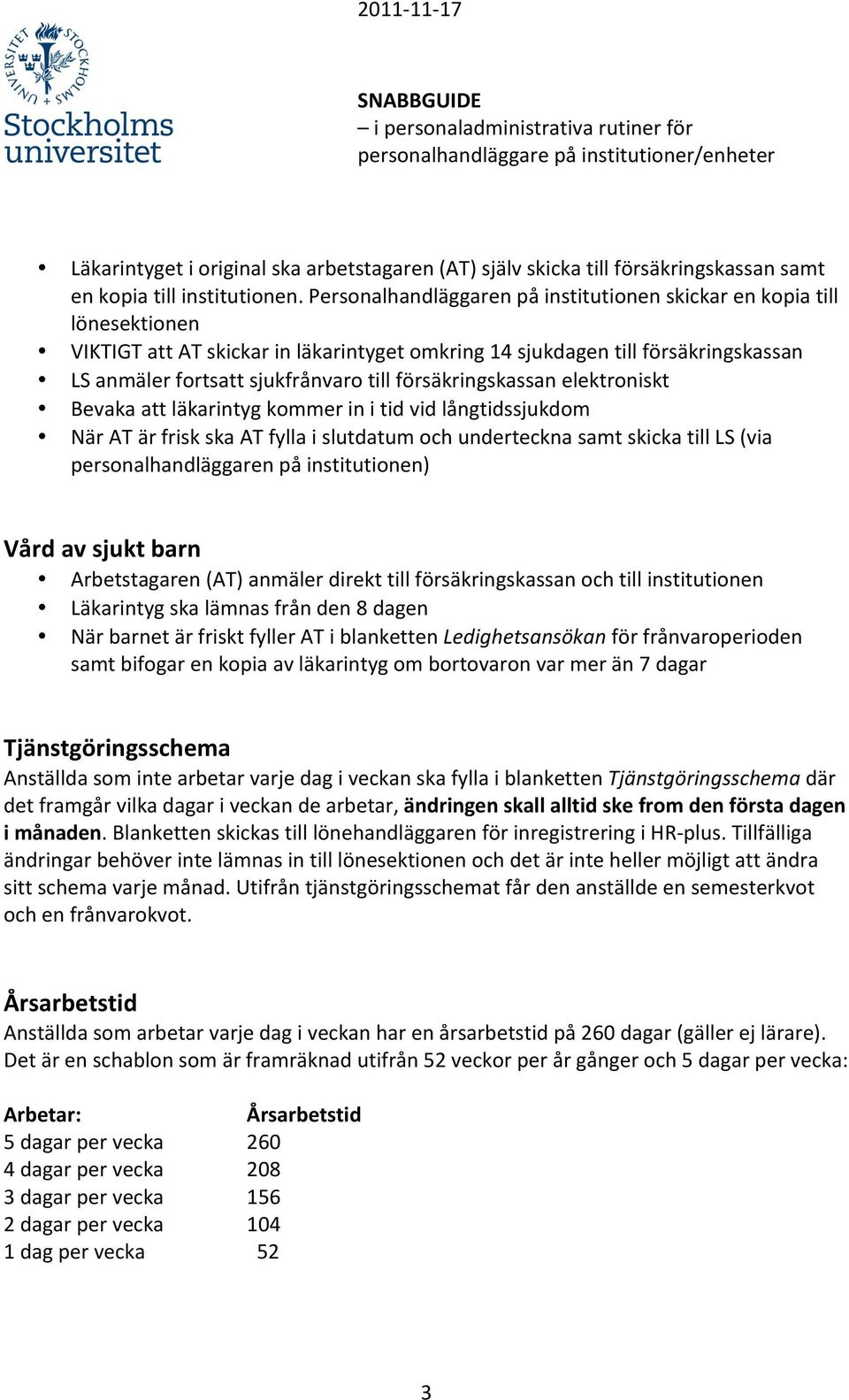 försäkringskassan elektroniskt Bevaka att läkarintyg kommer in i tid vid långtidssjukdom När AT är frisk ska AT fylla i slutdatum och underteckna samt skicka till LS (via personalhandläggaren på