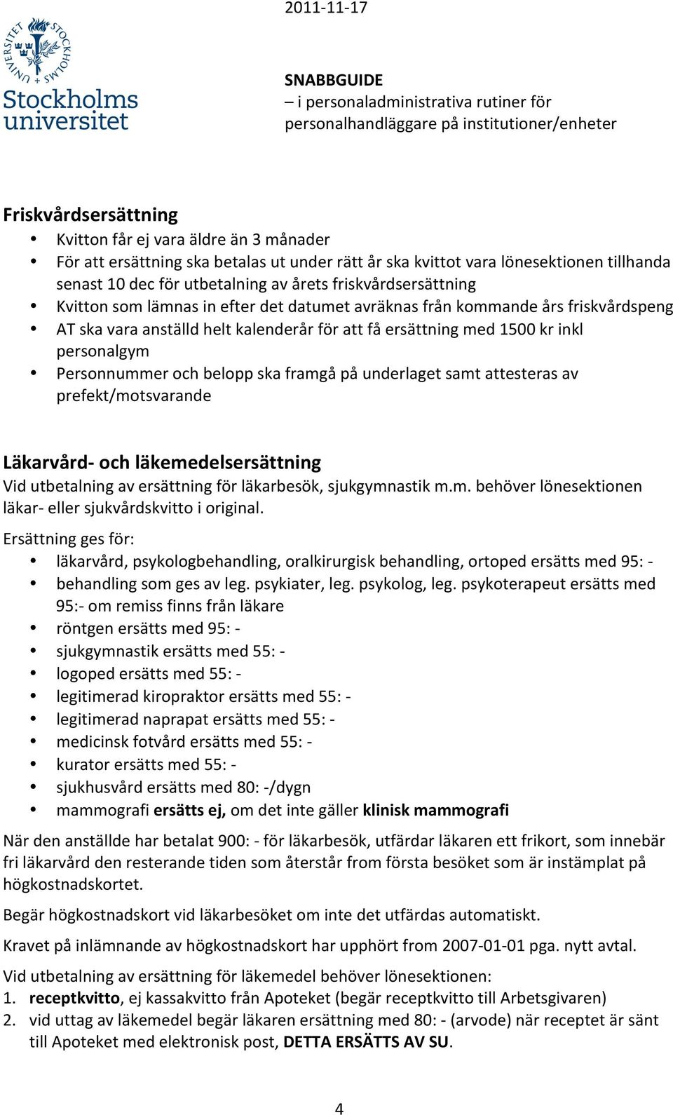 Personnummer och belopp ska framgå på underlaget samt attesteras av prefekt/motsvarande Läkarvård- och läkemedelsersättning Vid utbetalning av ersättning för läkarbesök, sjukgymnastik m.m. behöver lönesektionen läkar- eller sjukvårdskvitto i original.