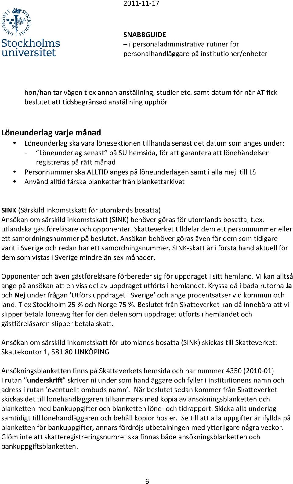 på SU hemsida, för att garantera att lönehändelsen registreras på rätt månad Personnummer ska ALLTID anges på löneunderlagen samt i alla mejl till LS Använd alltid färska blanketter från