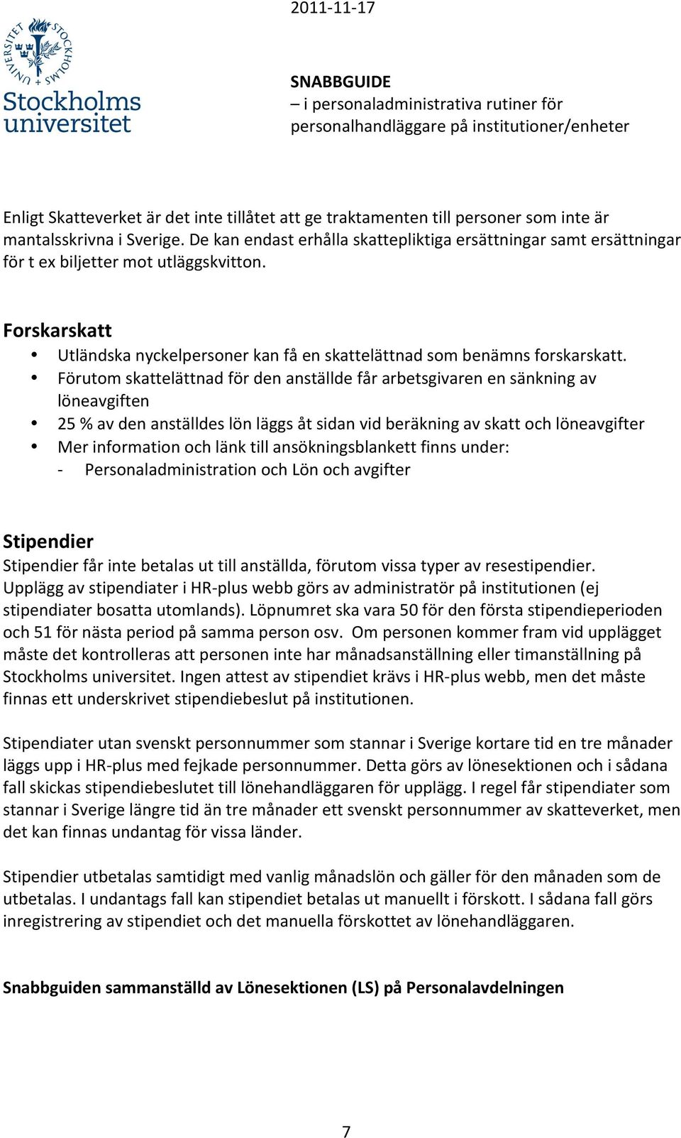 Förutom skattelättnad för den anställde får arbetsgivaren en sänkning av löneavgiften 25 % av den anställdes lön läggs åt sidan vid beräkning av skatt och löneavgifter Mer information och länk till