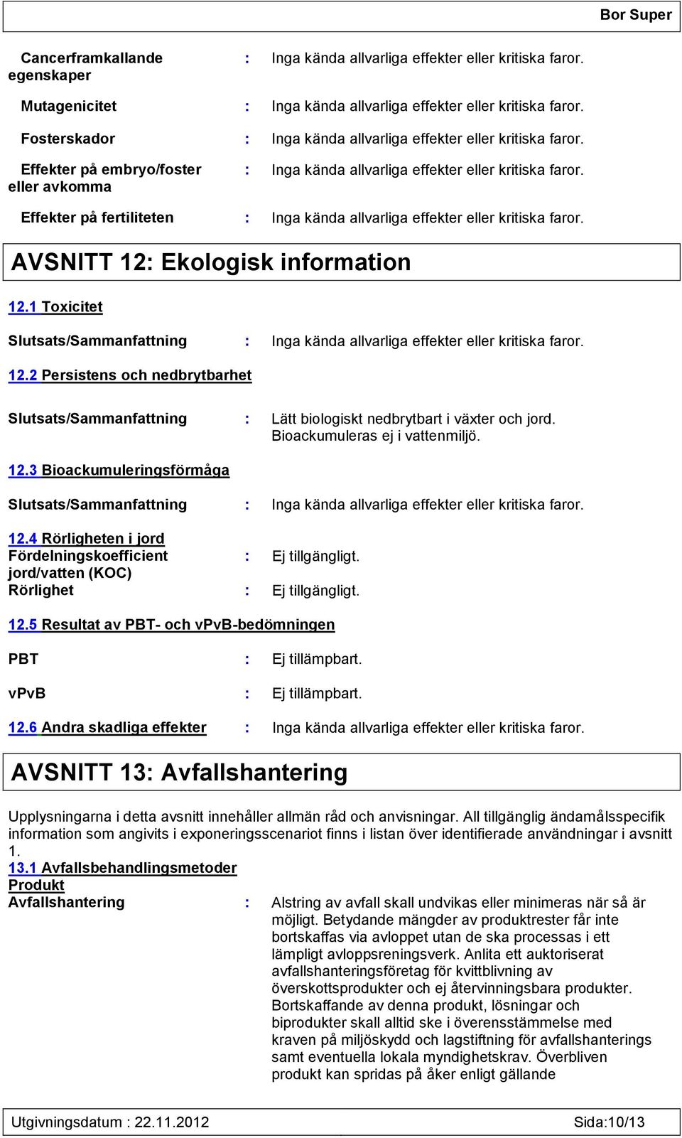 Effekter på fertiliteten : Inga kända allvarliga effekter eller kritiska faror. AVSNITT 12: Ekologisk information 12.